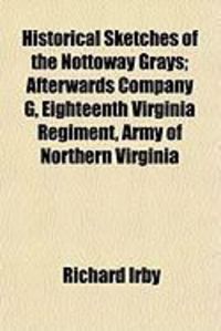 Produktbild: Historical Sketches of the Nottoway Grays; Afterwards Company G, Eighteenth Virginia Regiment, Army of Northern Virginia