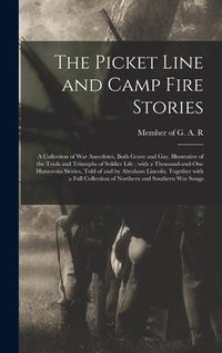 Produktbild: The Picket Line and Camp Fire Stories: a Collection of War Anecdotes, Both Grave and Gay, Illustrative of the Trials and Triumphs of Soldier Life; Wit