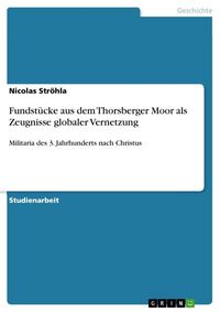 Produktbild: Fundst&uuml;cke aus dem Thorsberger Moor als Zeugnisse globaler Vernetzung