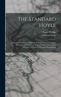 Produktbild: The Standard Hoyle; A Complete Guide And Reliable Authority Upon All Games Of Chance Or Skill Now Played In The United States Whether Of Native Or For