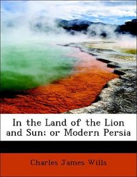 Produktbild: Wills, C: In the Land of the Lion and Sun; or Modern Persia