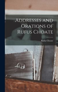 Produktbild: Addresses and Orations of Rufus Choate