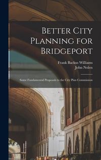 Produktbild: Better City Planning for Bridgeport: Some Fundamental Proposals to the City Plan Commission
