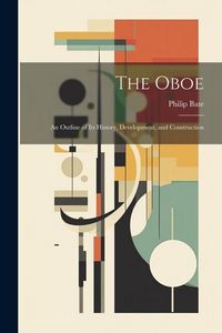 Produktbild: The Oboe: an Outline of Its History, Development, and Construction