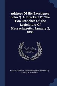 Produktbild: Address Of His Excellency John Q. A. Brackett To The Two Branches Of The Legislature Of Massachusetts, January 2, 1890