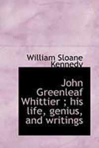 Produktbild: John Greenleaf Whittier; His Life, Genius, and Writings