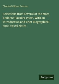 Produktbild: Selections from Several of the More Eminent Cavalier Poets. With an Introduction and Brief Biographical and Critical Notes