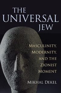 Produktbild: The Universal Jew: Masculinity, Modernity, and the Zionist Moment