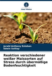 Produktbild: Reaktion verschiedener wei&szlig;er Maissorten auf Stress durch &uuml;berm&auml;&szlig;ige Bodenfeuchtigkeit