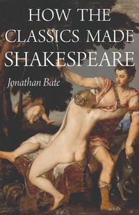 Produktbild: Bate, J: How the Classics Made Shakespeare