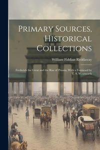 Produktbild: Primary Sources, Historical Collections: Frederick the Great and the Rise of Prussia, With a Foreword by T. S. Wentworth