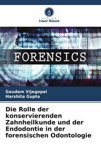 Produktbild: Die Rolle der konservierenden Zahnheilkunde und der Endodontie in der forensischen Odontologie