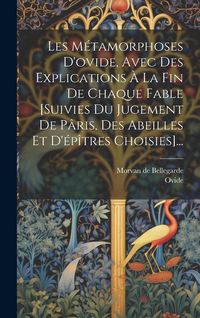 Produktbild: Les M&eacute;tamorphoses D'ovide, Avec Des Explications &Agrave; La Fin De Chaque Fable [suivies Du Jugement De P&acirc;ris, Des Abeilles Et D'&eacute;p&icirc;tres Choisies]...