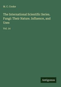 Produktbild: The International Scientific Series. Fungi: Their Nature. Influence, and Uses