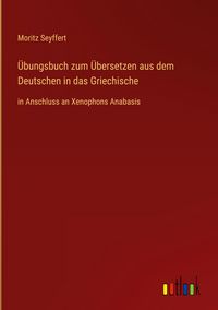 Produktbild: &Uuml;bungsbuch zum &Uuml;bersetzen aus dem Deutschen in das Griechische