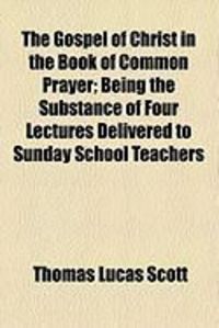 Produktbild: The Gospel of Christ in the Book of Common Prayer; Being the Substance of Four Lectures Delivered to Sunday School Teachers