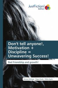 Bild vom Artikel Don't tell anyone!, Motivation + Discipline = Unwavering Success! vom Autor Derese Alehegn