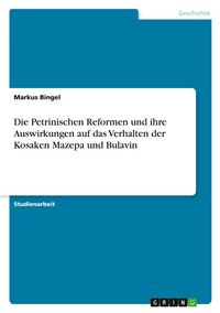 Produktbild: Die Petrinischen Reformen und ihre Auswirkungen auf das Verhalten der Kosaken Mazepa und Bulavin