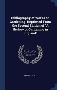 Produktbild: Bibliography of Works on Gardening, Reprinted From the Second Edition of "A History of Gardening in England"