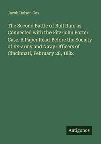 Produktbild: The Second Battle of Bull Run, as Connected with the Fitz-john Porter Case. A Paper Read Before the Society of Ex-army and Navy Officers of Cincinnati