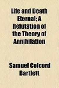Produktbild: Life and Death Eternal; A Refutation of the Theory of Annihilation