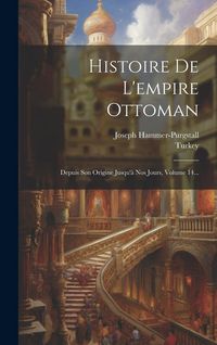 Produktbild: Histoire De L'empire Ottoman: Depuis Son Origine Jusqu'&agrave; Nos Jours, Volume 14...