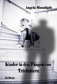 Produktbild: Kinder in den F&auml;ngen von Triebt&auml;tern - Fallbeispiele von Opfern und T&auml;tern