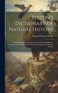 Produktbild: Beeton's Dictionary of Natural History: a Comprehensive Cyclopaedia of the Animal Kingdom: Containing Upwards of Two Thousand Complete and Distinct Ar