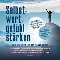 Produktbild: Selbstwertgef&uuml;hl st&auml;rken: Vom Tiefpunkt in ein neues Leben: Selbstwert & Freiheit f&uuml;r jeden: Durchbrechen von Trauma, Angst und Blockaden. Dein Weg zu Erf&uuml;llten Beziehungen und einem Befreitem Leben