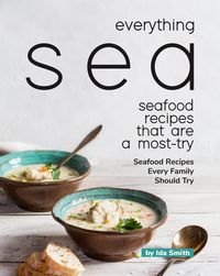 Produktbild: Everything Sea - Seafood Recipes that are a most-try: Seafood Recipes Every Family Should Try