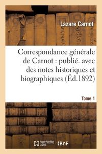 Produktbild: Correspondance G&eacute;n&eacute;rale de Carnot: Publ. Avec Des Notes Historiques Et Biographiques. Tome 1