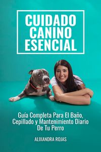 Produktbild: Cuidado Canino Esencial: Gu&iacute;a Completa Para El Ba&ntilde;o, Cepillado Y Mantenimiento Diario De Tu Perro