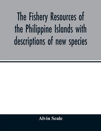 Produktbild: The fishery resources of the Philippine Islands with descriptions of new species