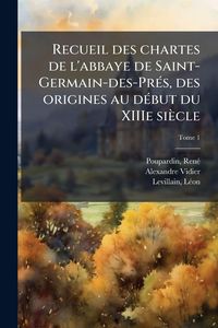 Produktbild: Recueil des chartes de l'abbaye de Saint-Germain-des-Pre&Igrave; s, des origines au de&Igrave; but du XIIIe sie&Igrave;cle