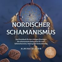 Produktbild: Nordischer Schamanismus: Das Praxisbuch f&uuml;r den richtigen Einstieg in die schamanische Seelenreise f&uuml;r mehr Selbsterkenntnis, Heilung und Verbundenheit - inkl. Heilrituale, Traumarbeit, Runen lesen