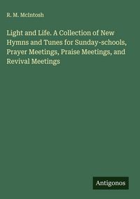 Produktbild: Light and Life. A Collection of New Hymns and Tunes for Sunday-schools, Prayer Meetings, Praise Meetings, and Revival Meetings