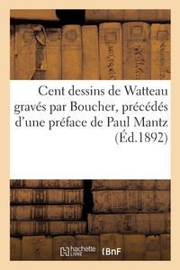 Produktbild: Cent dessins de Watteau grav&eacute;s par Boucher, pr&eacute;c&eacute;d&eacute;s d'une pr&eacute;face de Paul Mantz
