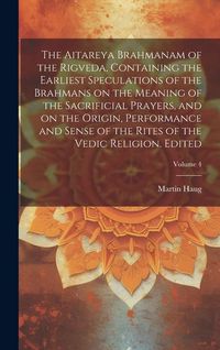 Produktbild: The Aitareya Brahmanam of the Rigveda, Containing the Earliest Speculations of the Brahmans on the Meaning of the Sacrificial Prayers, and on the Orig
