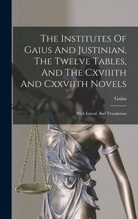 Produktbild: The Institutes Of Gaius And Justinian, The Twelve Tables, And The Cxviiith And Cxxviith Novels: With Introd. And Translation