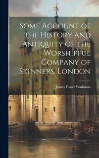 Produktbild: Some Account of the History and Antiquity of the Worshipful Company of Skinners, London