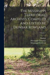 Produktbild: The Mississippi Territorial Archives. Compiled and Edited by Dunbar Rowland; Volume 1