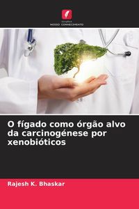 Produktbild: O f&iacute;gado como &oacute;rg&atilde;o alvo da carcinog&eacute;nese por xenobi&oacute;ticos