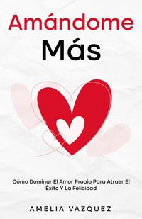 Produktbild: Am&aacute;ndome M&aacute;s: C&oacute;mo Dominar El Amor Propio Para Atraer El &Eacute;xito Y La Felicidad