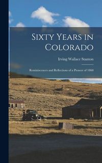 Produktbild: Sixty Years in Colorado; Reminiscences and Reflections of a Pioneer of 1860