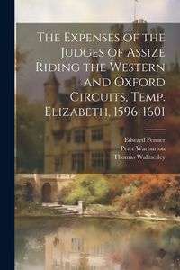 Produktbild: The Expenses of the Judges of Assize Riding the Western and Oxford Circuits, Temp. Elizabeth, 1596-1601