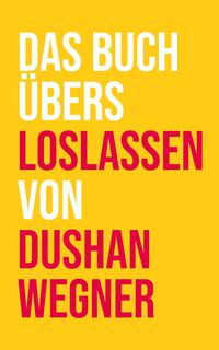 Produktbild: Das Buch &uuml;bers Loslassen von Dushan Wegner