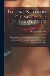 Produktbild: Lecture-notes on Chemistry for Dental Students; Including Dental Chemistry of Alloys, Amalgams, Etc., Such Portions of Organic and Physiological Chemi