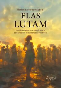 Produktbild: Elas Lutam: Justi&ccedil;a e G&ecirc;nero no Rompimento da Barragem da Samarco no Rio Doce