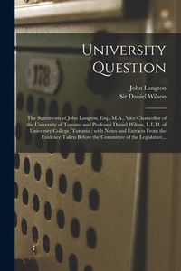 Produktbild: University Question [microform]: the Statements of John Langton, Esq., M.A., Vice-chancellor of the University of Toronto and Professor Daniel Wilson,