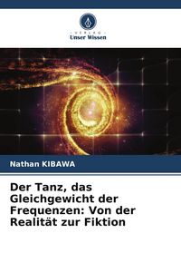 Produktbild: Der Tanz, das Gleichgewicht der Frequenzen: Von der Realit&auml;t zur Fiktion